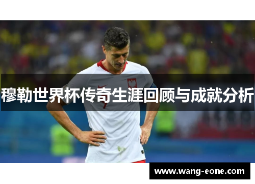 穆勒世界杯传奇生涯回顾与成就分析