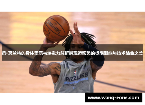 贾·莫兰特的身体素质与爆发力解析展现运动员的极限潜能与技术结合之美