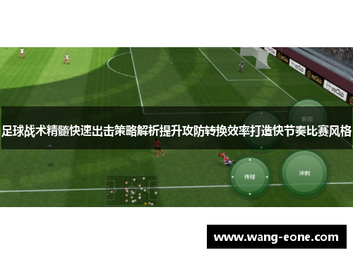 足球战术精髓快速出击策略解析提升攻防转换效率打造快节奏比赛风格
