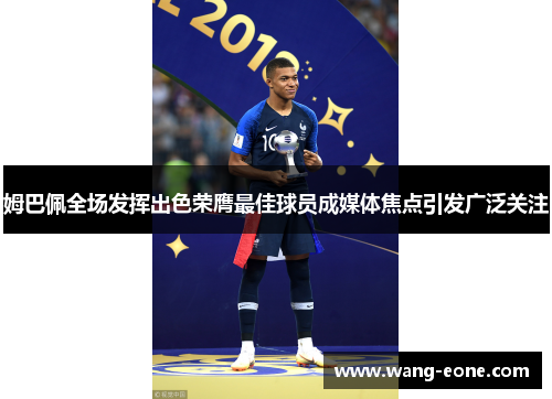 姆巴佩全场发挥出色荣膺最佳球员成媒体焦点引发广泛关注