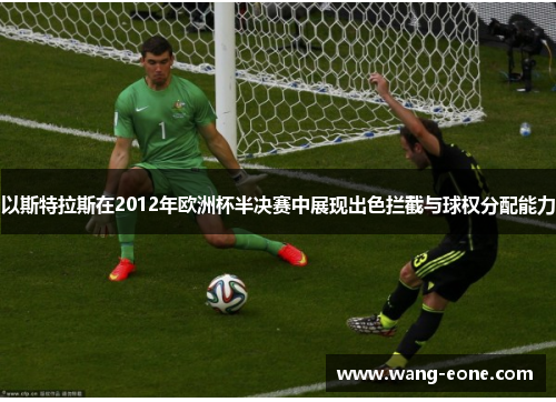以斯特拉斯在2012年欧洲杯半决赛中展现出色拦截与球权分配能力