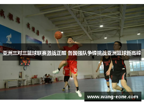 亚洲三对三篮球联赛激战正酣 各国强队争锋挑战亚洲篮球新高峰