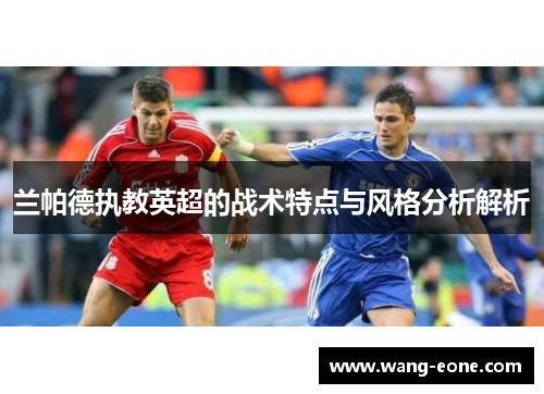 兰帕德执教英超的战术特点与风格分析解析