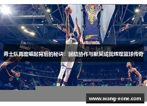 勇士队再度崛起背后的秘诀：团结协作与默契成就辉煌篮球传奇