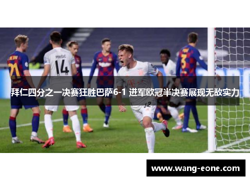 拜仁四分之一决赛狂胜巴萨6-1 进军欧冠半决赛展现无敌实力