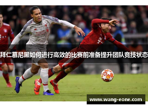 拜仁慕尼黑如何进行高效的比赛前准备提升团队竞技状态