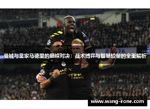 曼城与皇家马德里的巅峰对决：战术博弈与智慧较量的全面解析