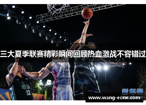 三大夏季联赛精彩瞬间回顾热血激战不容错过
