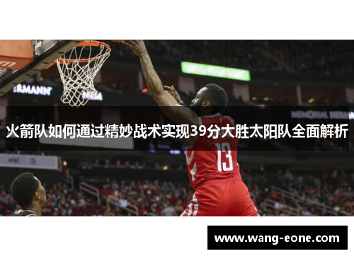 火箭队如何通过精妙战术实现39分大胜太阳队全面解析