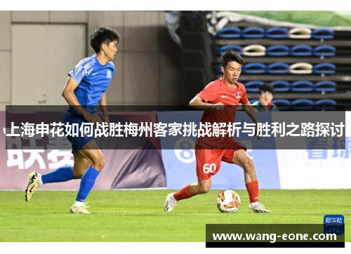 上海申花如何战胜梅州客家挑战解析与胜利之路探讨