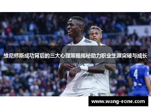 维尼修斯成功背后的三大心理策略揭秘助力职业生涯突破与成长