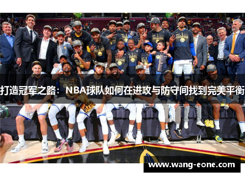 打造冠军之路：NBA球队如何在进攻与防守间找到完美平衡